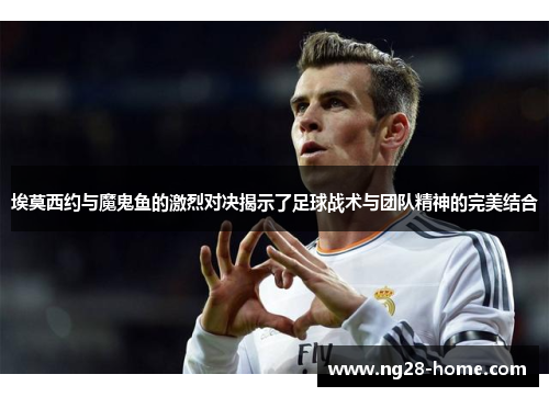 埃莫西约与魔鬼鱼的激烈对决揭示了足球战术与团队精神的完美结合